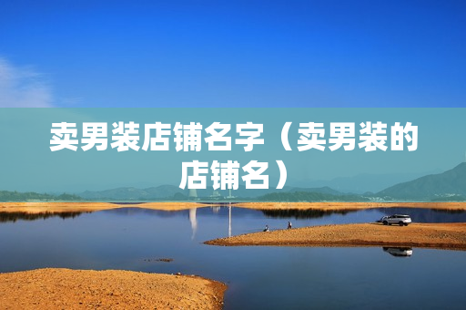 卖男装店铺名字（卖男装的店铺名）