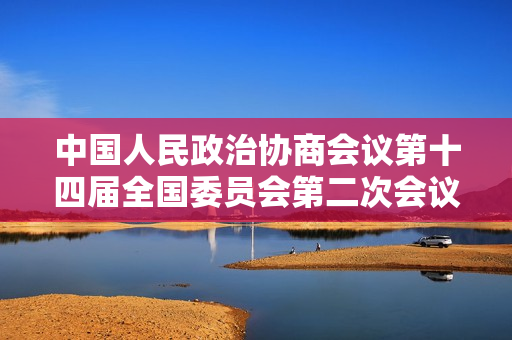 中国人民政治协商会议第十四届全国委员会第二次会议秘书长、副秘书长名单