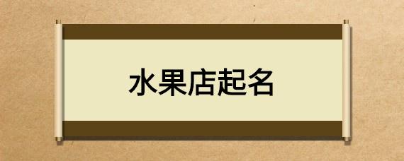 店铺起名名字大全(水果店铺起名名字大全)