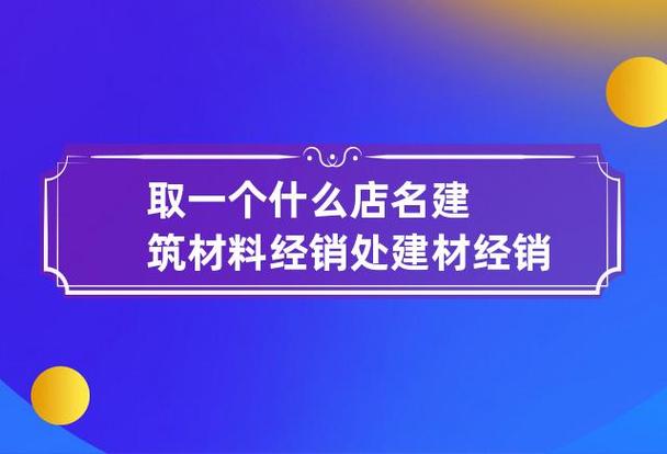 建材店铺起名大全(建材店铺起名大全免费)