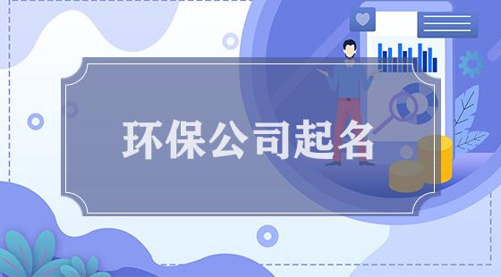环保公司起名字大全集(环保公司起名字大全集三个字)