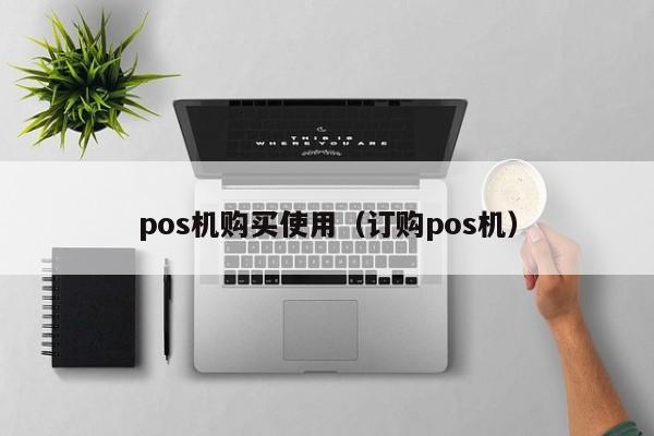 pos机购买使用（订购pos机）
