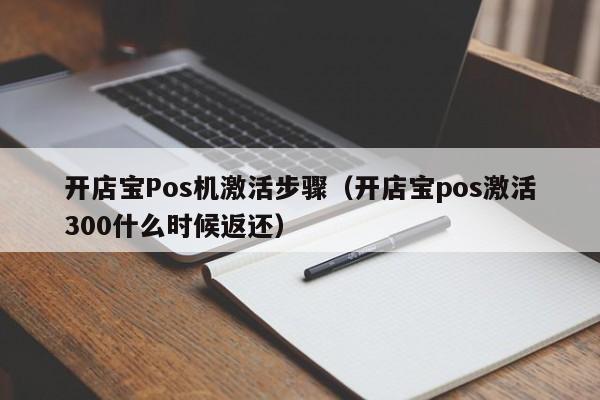 开店宝Pos机激活步骤（开店宝pos激活300什么时候返还）
