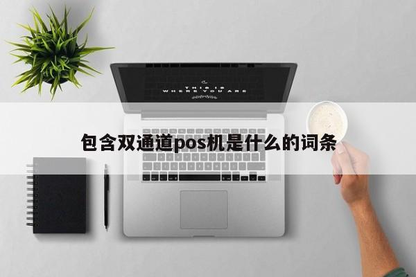 包含双通道pos机是什么的词条