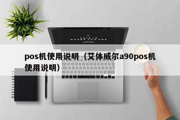 pos机使用说明（艾体威尔a90pos机使用说明）