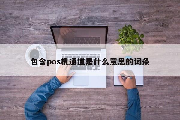 包含pos机通道是什么意思的词条