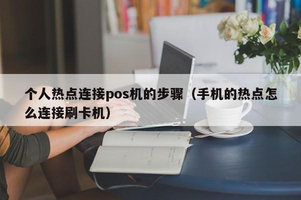 个人热点连接pos机的步骤（手机的热点怎么连接刷卡机）